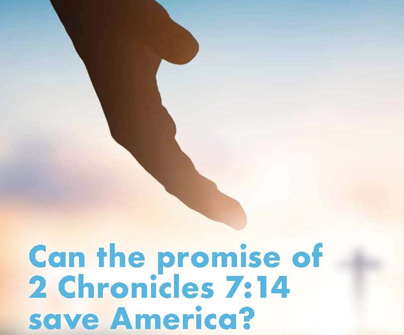 Can the promise of 2 Chronicles 7:14 save America? 	2 Chronicles 7:14 in context