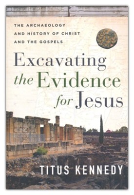 Excavating the Evidence for Jesus by Titus Kennedy