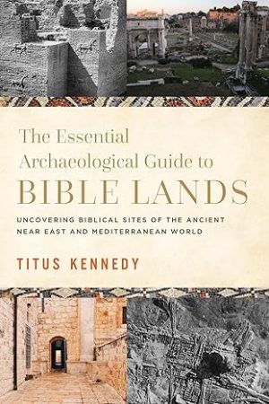 The Essential Archaeological Guide to BIBLE LANDS by Titus Kennedy